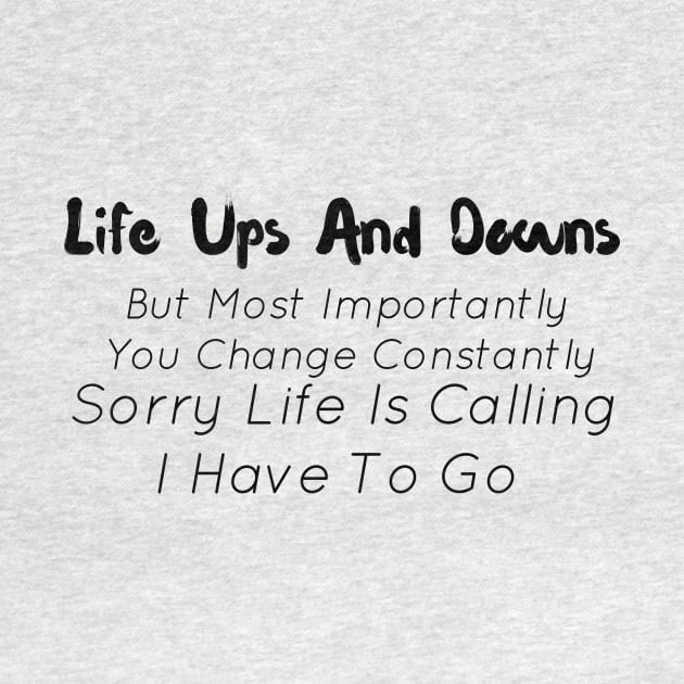 Life Ups And Downs But Most Importantly You Change Constantly by StrompTees